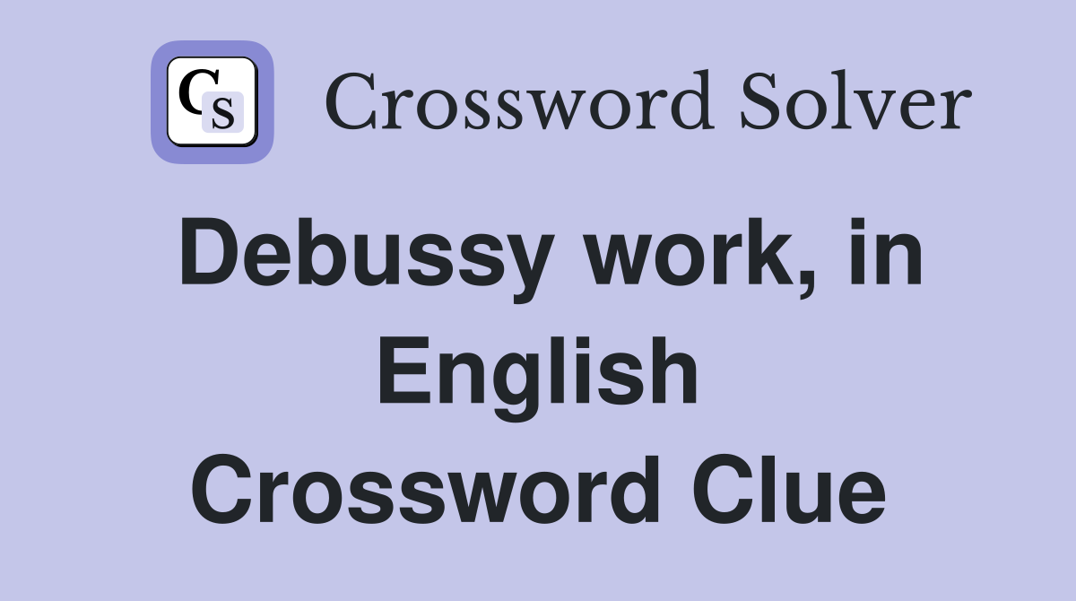 Debussy work, in English Crossword Clue Answers Crossword Solver